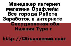Менеджер интернет-магазина Орифлейм - Все города Работа » Заработок в интернете   . Свердловская обл.,Нижняя Тура г.